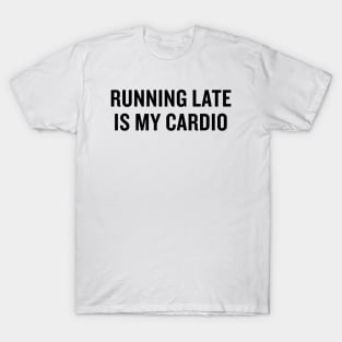 Running Late is my Cardio T-Shirt